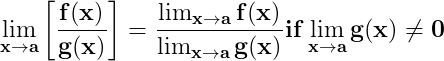 \dpi{150} \mathbf{\lim_{x\rightarrow a}\left [ \frac{f(x)}{g(x)} \right ]= \frac{\lim_{x\rightarrow a}f(x)}{\lim_{x\rightarrow a}g(x)} if \lim_{x\rightarrow a}g(x)\neq 0}